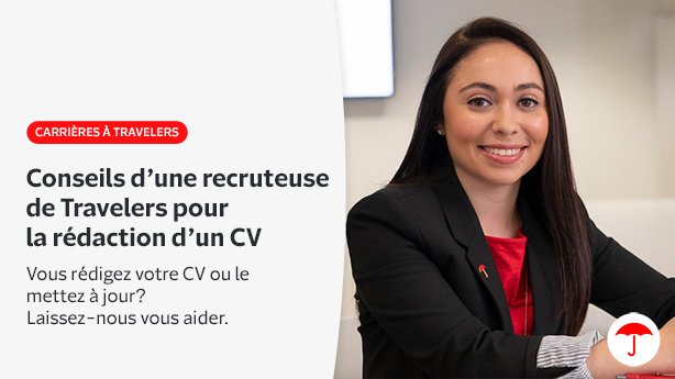 CARRIÈRES À TRAVELERS Conseils d’une recruteuse de Travelers pour la rédaction d’un CV Vous rédigez votre CV ou le mettez à jour? Laissez-nous vous aider.