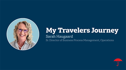 My Travelers Journey - Sarah Haugaard - Director of Business Process Management, Operations