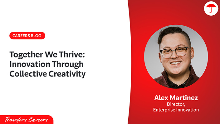 Careers Blog. Together We Thrive: Innovation Through Collective Creativity. Alex Martinez, Director, Enterprise Innovation. Travelers Careers.